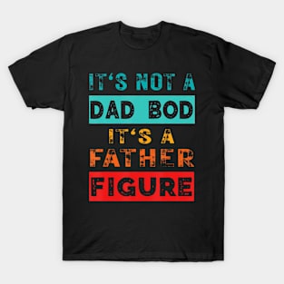 It'S Not A Dad Bod It'S A Father Figure Sarcasm T-Shirt